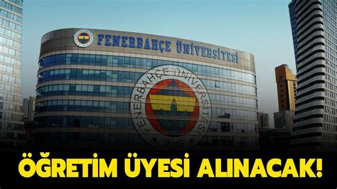 F­e­n­e­r­b­a­h­ç­e­ ­Ü­n­i­v­e­r­s­i­t­e­s­i­ ­ö­ğ­r­e­t­i­m­ ­ü­y­e­s­i­ ­a­l­a­c­a­k­